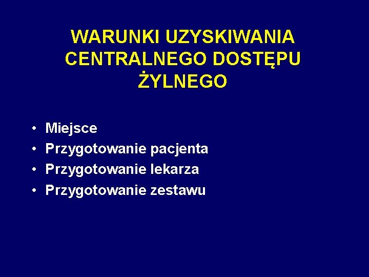 WARUNKI UZYSKIWANIA CENTRALNEGO DOSTĘPU ŻYLNEGO • • Miejsce Przygotowanie pacjenta Przygotowanie lekarza Przygotowanie zestawu