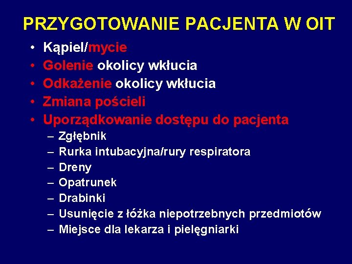 PRZYGOTOWANIE PACJENTA W OIT • • • Kąpiel/mycie Golenie okolicy wkłucia Odkażenie okolicy wkłucia