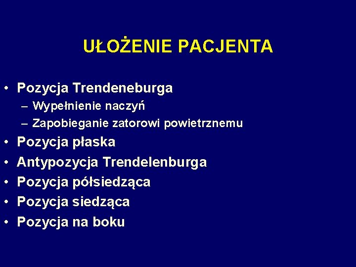 UŁOŻENIE PACJENTA • Pozycja Trendeneburga – Wypełnienie naczyń – Zapobieganie zatorowi powietrznemu • •