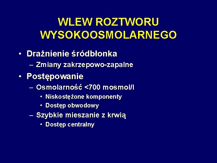 WLEW ROZTWORU WYSOKOOSMOLARNEGO • Drażnienie śródbłonka – Zmiany zakrzepowo-zapalne • Postępowanie – Osmolarność <700