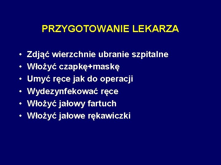 PRZYGOTOWANIE LEKARZA • • • Zdjąć wierzchnie ubranie szpitalne Włożyć czapkę+maskę Umyć ręce jak