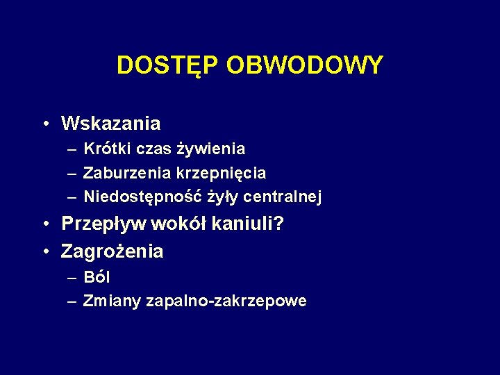 DOSTĘP OBWODOWY • Wskazania – Krótki czas żywienia – Zaburzenia krzepnięcia – Niedostępność żyły