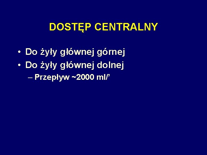 DOSTĘP CENTRALNY • Do żyły głównej górnej • Do żyły głównej dolnej – Przepływ