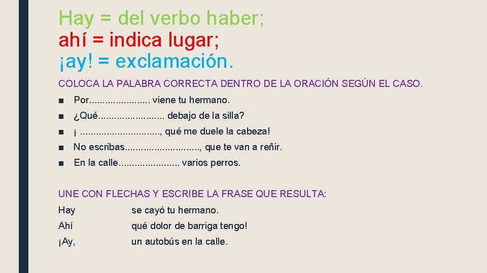 Hay = del verbo haber; ahí = indica lugar; ¡ay! = exclamación. COLOCA LA