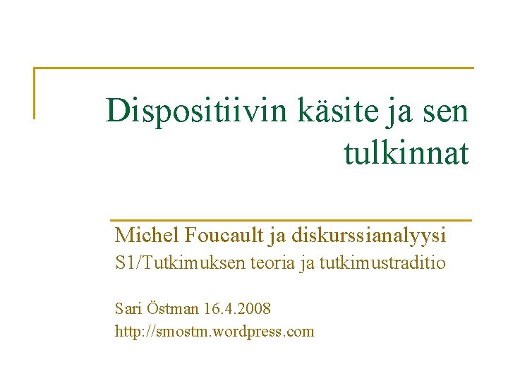 Dispositiivin käsite ja sen tulkinnat Michel Foucault ja diskurssianalyysi S 1/Tutkimuksen teoria ja tutkimustraditio