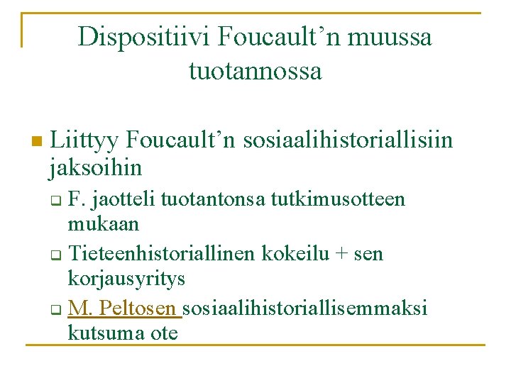 Dispositiivi Foucault’n muussa tuotannossa n Liittyy Foucault’n sosiaalihistoriallisiin jaksoihin F. jaotteli tuotantonsa tutkimusotteen mukaan