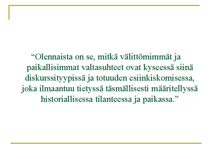 “Olennaista on se, mitkä välittömimmät ja paikallisimmat valtasuhteet ovat kyseessä siinä diskurssityypissä ja totuuden