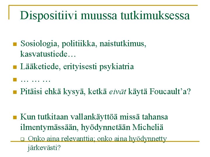 Dispositiivi muussa tutkimuksessa n n n Sosiologia, politiikka, naistutkimus, kasvatustiede… Lääketiede, erityisesti psykiatria ………