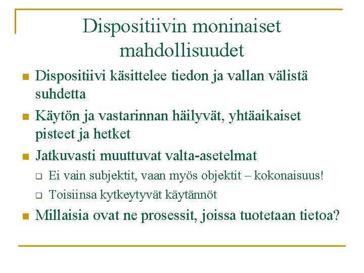 Dispositiivin moninaiset mahdollisuudet n n n Dispositiivi käsittelee tiedon ja vallan välistä suhdetta Käytön