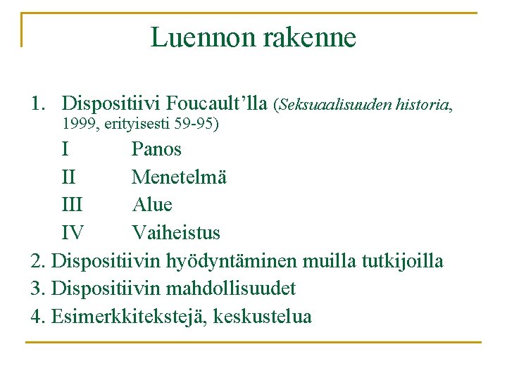 Luennon rakenne 1. Dispositiivi Foucault’lla (Seksuaalisuuden historia, 1999, erityisesti 59 -95) I Panos II