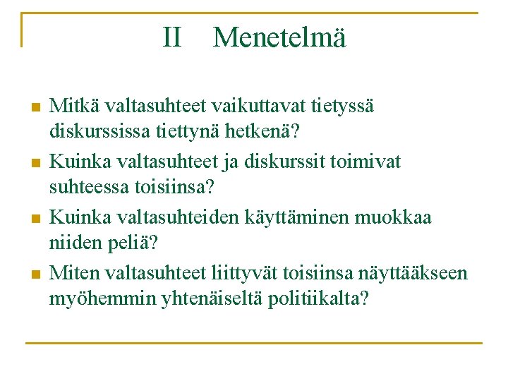 II n n Menetelmä Mitkä valtasuhteet vaikuttavat tietyssä diskurssissa tiettynä hetkenä? Kuinka valtasuhteet ja