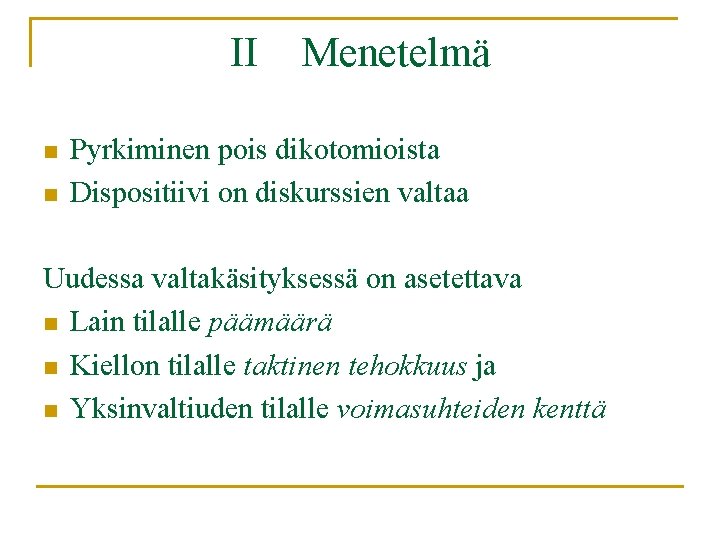 II n n Menetelmä Pyrkiminen pois dikotomioista Dispositiivi on diskurssien valtaa Uudessa valtakäsityksessä on