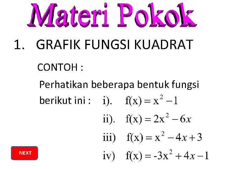 1. GRAFIK FUNGSI KUADRAT CONTOH : Perhatikan beberapa bentuk fungsi berikut ini : NEXT