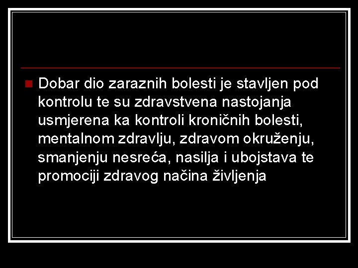 n Dobar dio zaraznih bolesti je stavljen pod kontrolu te su zdravstvena nastojanja usmjerena