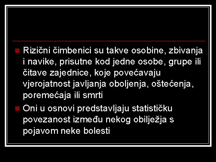 Rizični čimbenici su takve osobine, zbivanja i navike, prisutne kod jedne osobe, grupe ili