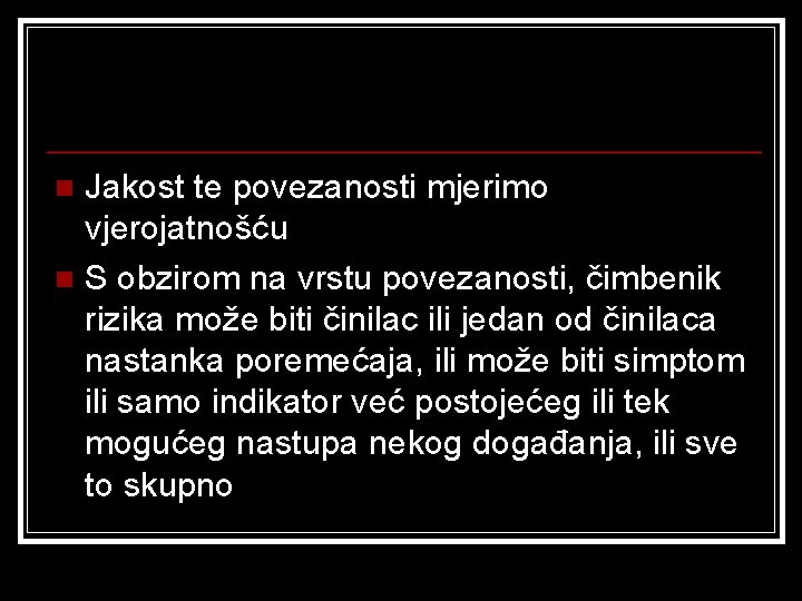 Jakost te povezanosti mjerimo vjerojatnošću n S obzirom na vrstu povezanosti, čimbenik rizika može