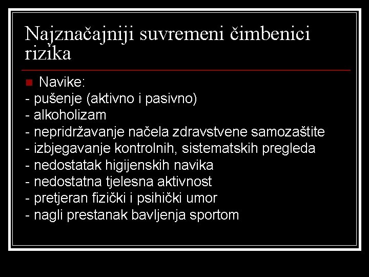 Najznačajniji suvremeni čimbenici rizika Navike: - pušenje (aktivno i pasivno) - alkoholizam - nepridržavanje Najznačajniji suvremeni čimbenici rizika Navike: - pušenje (aktivno i pasivno) - alkoholizam - nepridržavanje