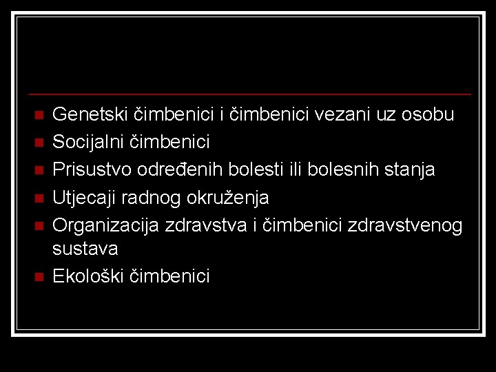 n n n Genetski čimbenici vezani uz osobu Socijalni čimbenici Prisustvo određenih bolesti ili