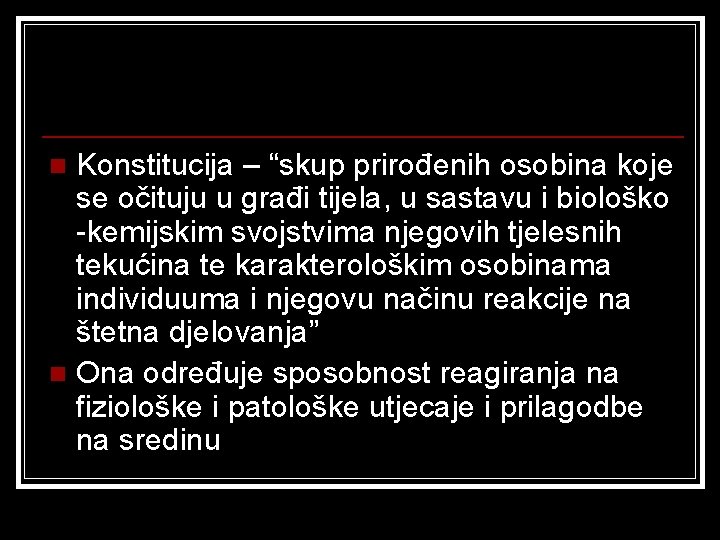 Konstitucija – “skup prirođenih osobina koje se očituju u građi tijela, u sastavu i