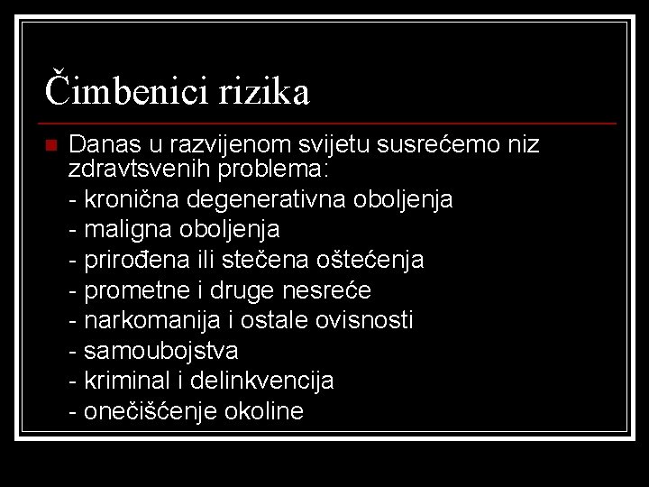 Čimbenici rizika n Danas u razvijenom svijetu susrećemo niz zdravtsvenih problema: - kronična degenerativna