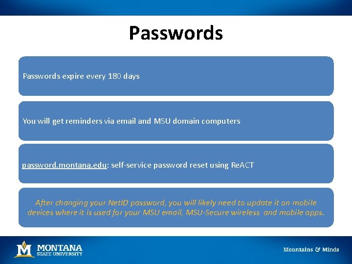 Passwords expire every 180 days You will get reminders via email and MSU domain Passwords expire every 180 days You will get reminders via email and MSU domain