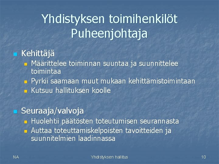 Yhdistyksen toimihenkilöt Puheenjohtaja n Kehittäjä n n Seuraaja/valvoja n n NA Määrittelee toiminnan suuntaa Yhdistyksen toimihenkilöt Puheenjohtaja n Kehittäjä n n Seuraaja/valvoja n n NA Määrittelee toiminnan suuntaa