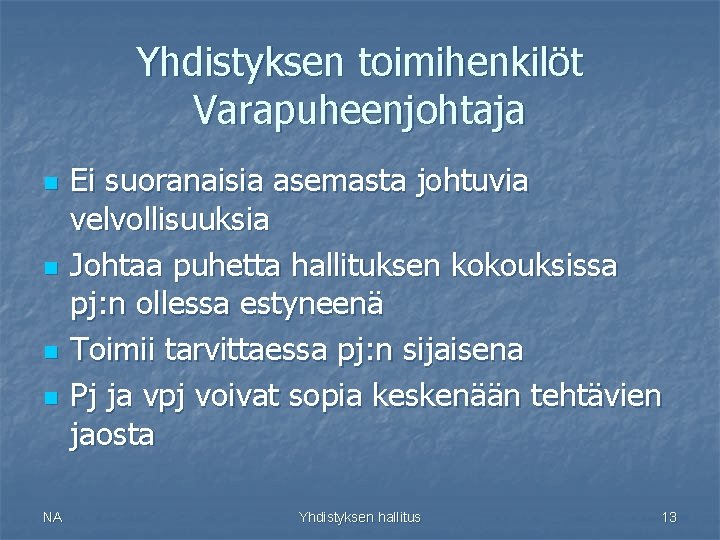 Yhdistyksen toimihenkilöt Varapuheenjohtaja n n NA Ei suoranaisia asemasta johtuvia velvollisuuksia Johtaa puhetta hallituksen