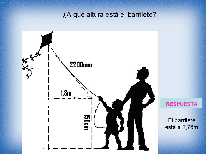 ¿A qué altura está el barrilete? RESPUESTA El barrilete está a 2, 76 m