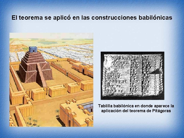 El teorema se aplicó en las construcciones babilónicas Tablilla babilónica en donde aparece la