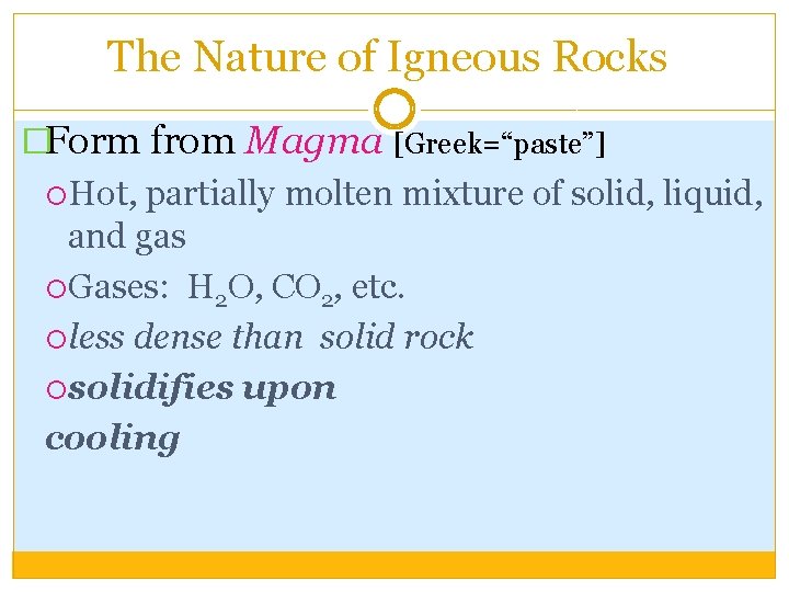 The Nature of Igneous Rocks �Form from Magma [Greek=“paste”] Hot, partially molten mixture of