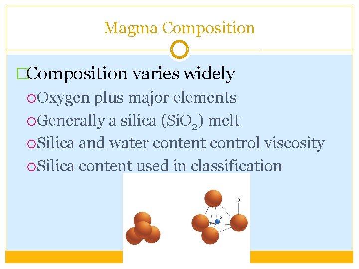 Magma Composition �Composition varies widely Oxygen plus major elements Generally a silica (Si. O