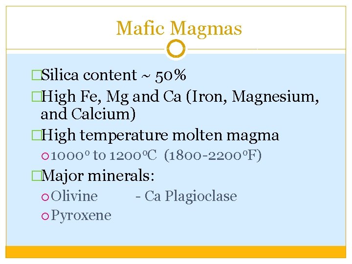 Mafic Magmas �Silica content ~ 50% �High Fe, Mg and Ca (Iron, Magnesium, and