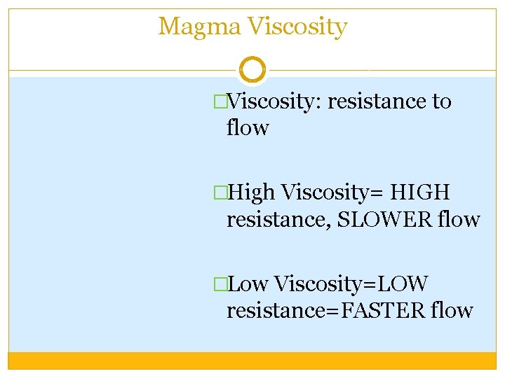 Magma Viscosity �Viscosity: resistance to flow �High Viscosity= HIGH resistance, SLOWER flow �Low Viscosity=LOW