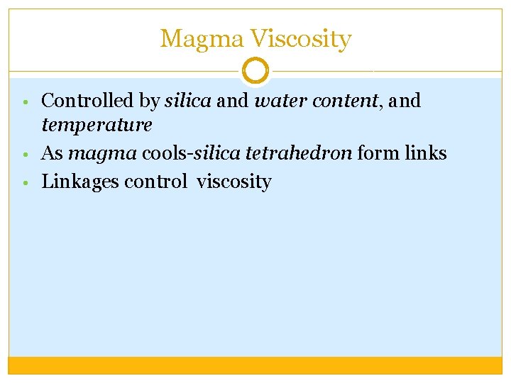 Magma Viscosity • Controlled by silica and water content, and temperature • As magma