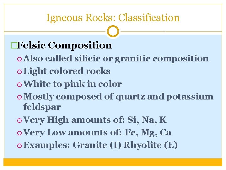 Igneous Rocks: Classification �Felsic Composition Also called silicic or granitic composition Light colored rocks