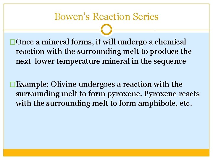 Bowen’s Reaction Series �Once a mineral forms, it will undergo a chemical reaction with