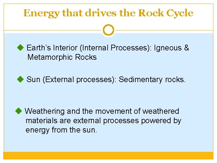 Energy that drives the Rock Cycle Earth’s Interior (Internal Processes): Igneous & Metamorphic Rocks