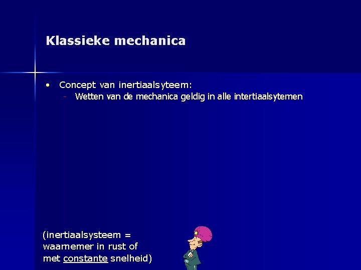 Klassieke mechanica • Concept van inertiaalsyteem: - Wetten van de mechanica geldig in alle