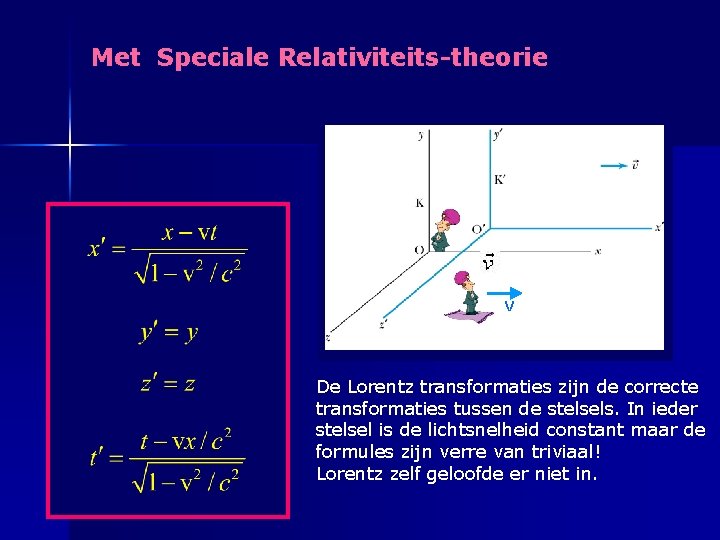 Met Speciale Relativiteits-theorie V De Lorentz transformaties zijn de correcte transformaties tussen de stelsels.