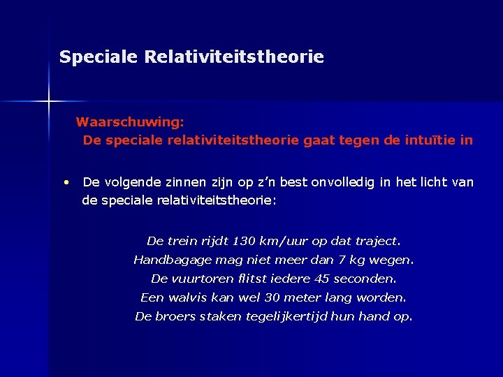 Speciale Relativiteitstheorie Waarschuwing: De speciale relativiteitstheorie gaat tegen de intuïtie in • De volgende