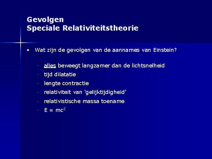 Gevolgen Speciale Relativiteitstheorie • Wat zijn de gevolgen van de aannames van Einstein? -