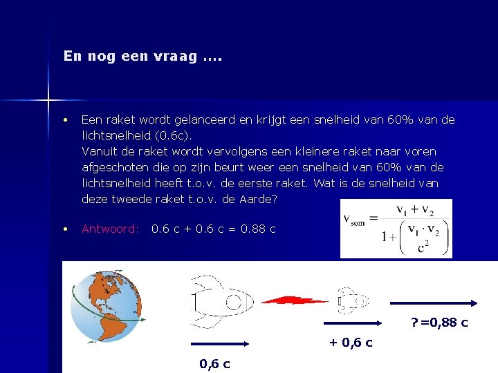 En nog een vraag …. • Een raket wordt gelanceerd en krijgt een snelheid