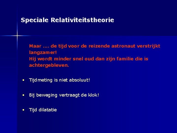 Speciale Relativiteitstheorie Maar. . de tijd voor de reizende astronaut verstrijkt langzamer! Hij wordt