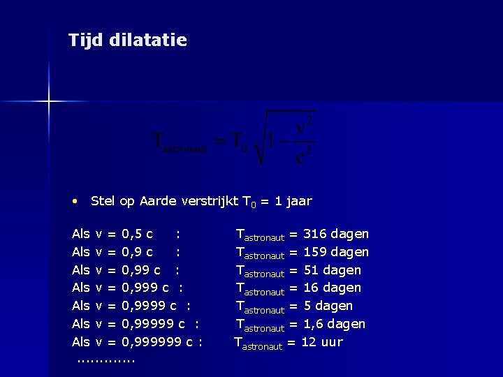 Tijd dilatatie • Stel op Aarde verstrijkt T 0 = 1 jaar Als v