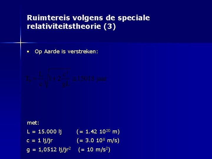 Ruimtereis volgens de speciale relativiteitstheorie (3) • Op Aarde is verstreken: met: L =