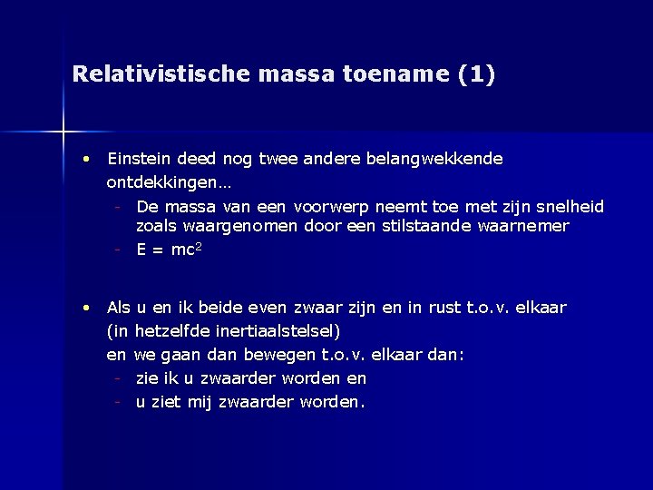 Relativistische massa toename (1) • Einstein deed nog twee andere belangwekkende ontdekkingen… - De