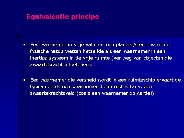 Equivalentie principe • Een waarnemer in vrije val naar een planeet/ster ervaart de fysische