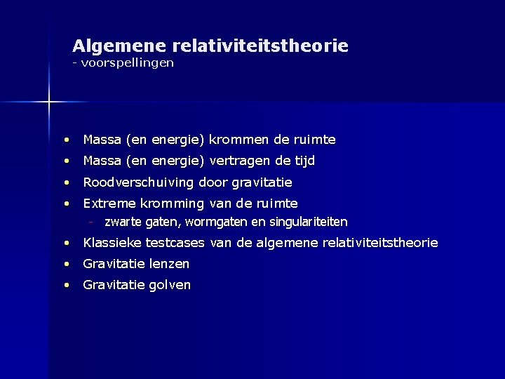 Algemene relativiteitstheorie - voorspellingen • Massa (en energie) krommen de ruimte • Massa (en