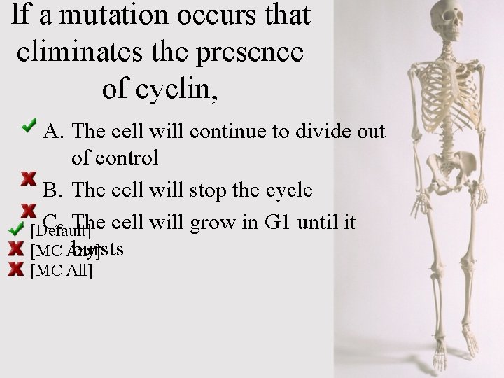 If a mutation occurs that eliminates the presence of cyclin, A. The cell will