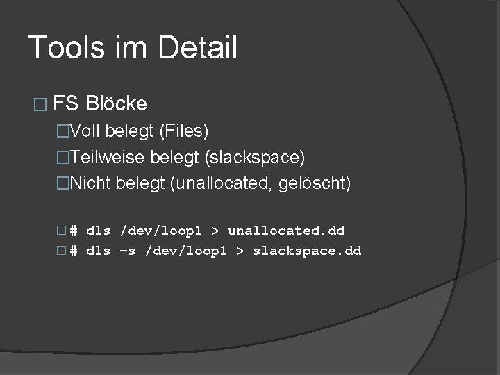 Tools im Detail � FS Blöcke �Voll belegt (Files) �Teilweise belegt (slackspace) �Nicht belegt